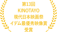 第13回 KINOTAYO現代日本映画祭イデム最優秀映像賞受賞